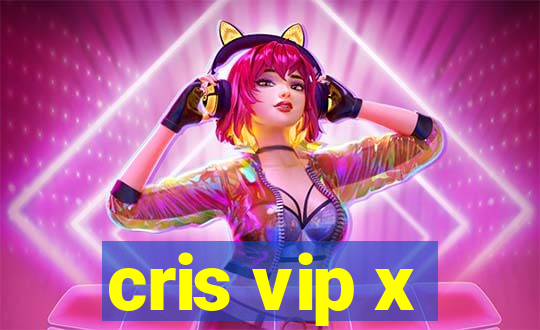 cris vip x